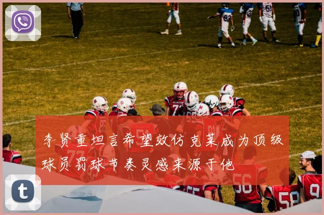 李贤重坦言希望效仿克莱成为顶级球员罚球节奏灵感来源于他