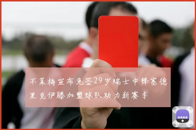 不莱梅宣布免签29岁瑞士中锋塞德里克伊滕加盟球队助力新赛季