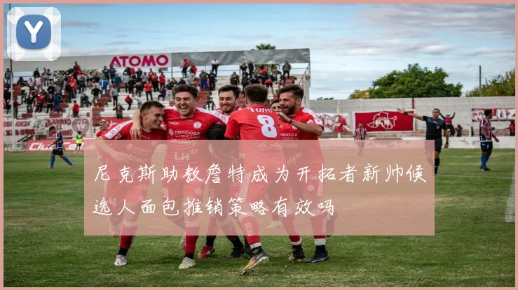 尼克斯助教詹特成为开拓者新帅候选人面包推销策略有效吗